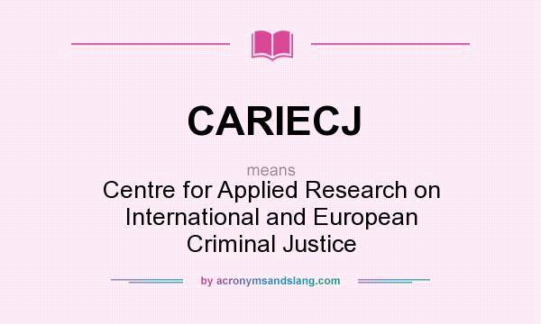 What does CARIECJ mean? It stands for Centre for Applied Research on International and European Criminal Justice