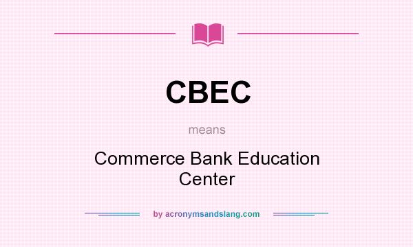 What does CBEC mean? It stands for Commerce Bank Education Center