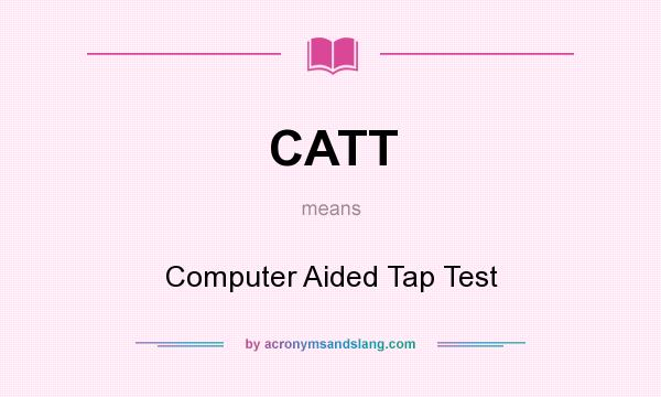 What does CATT mean? It stands for Computer Aided Tap Test