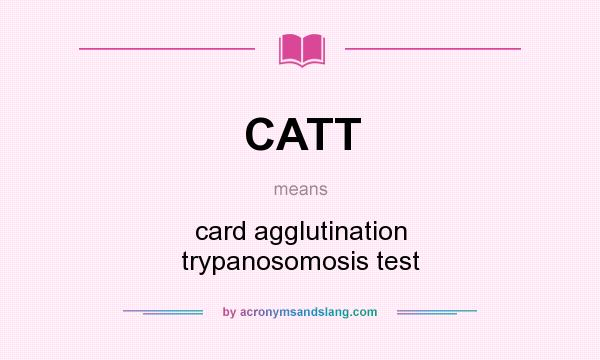 What does CATT mean? It stands for card agglutination trypanosomosis test