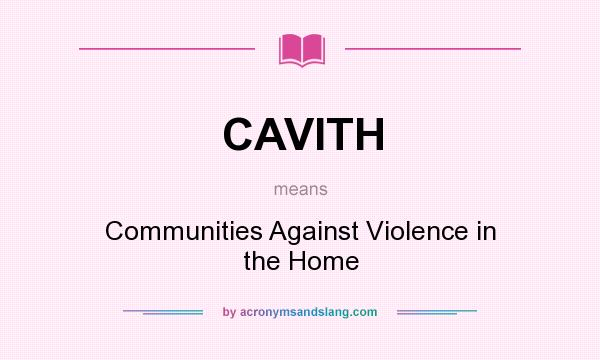 What does CAVITH mean? It stands for Communities Against Violence in the Home