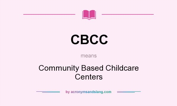What does CBCC mean? It stands for Community Based Childcare Centers