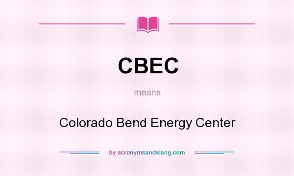 What does CBEC mean? It stands for Colorado Bend Energy Center