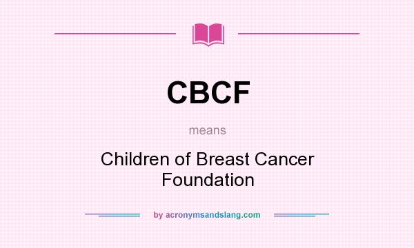 What does CBCF mean? It stands for Children of Breast Cancer Foundation