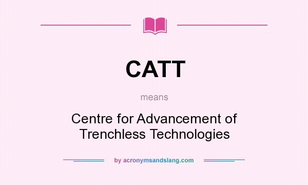 What does CATT mean? It stands for Centre for Advancement of Trenchless Technologies