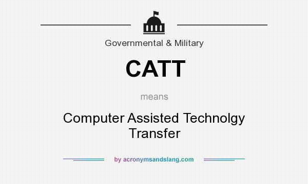 What does CATT mean? It stands for Computer Assisted Technolgy Transfer