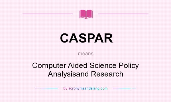 What does CASPAR mean? It stands for Computer Aided Science Policy Analysisand Research