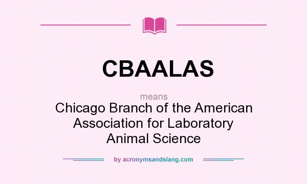 What does CBAALAS mean? It stands for Chicago Branch of the American Association for Laboratory Animal Science