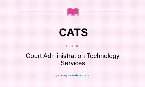 What does CATS mean? It stands for Court Administration Technology Services