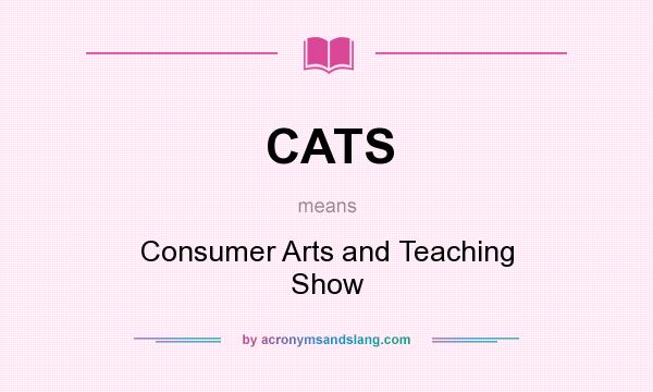 What does CATS mean? It stands for Consumer Arts and Teaching Show
