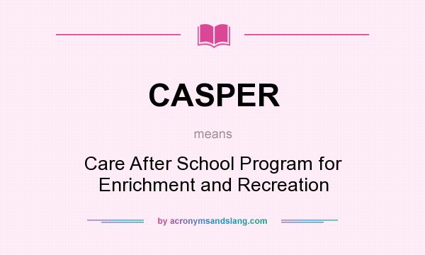 What does CASPER mean? It stands for Care After School Program for Enrichment and Recreation