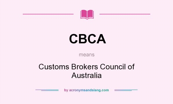 What does CBCA mean? It stands for Customs Brokers Council of Australia
