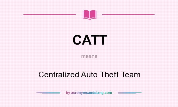 What does CATT mean? It stands for Centralized Auto Theft Team