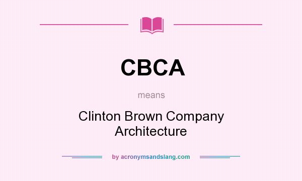 What does CBCA mean? It stands for Clinton Brown Company Architecture