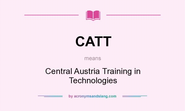 What does CATT mean? It stands for Central Austria Training in Technologies