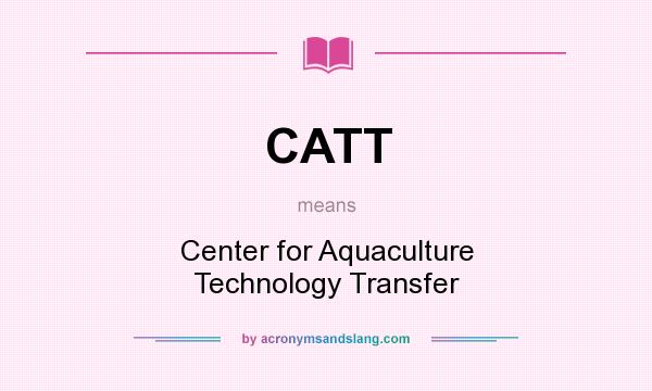 What does CATT mean? It stands for Center for Aquaculture Technology Transfer