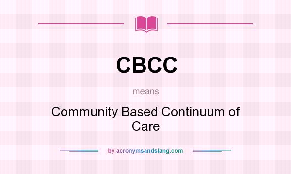 What does CBCC mean? It stands for Community Based Continuum of Care