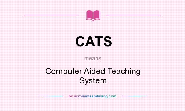 What does CATS mean? It stands for Computer Aided Teaching System