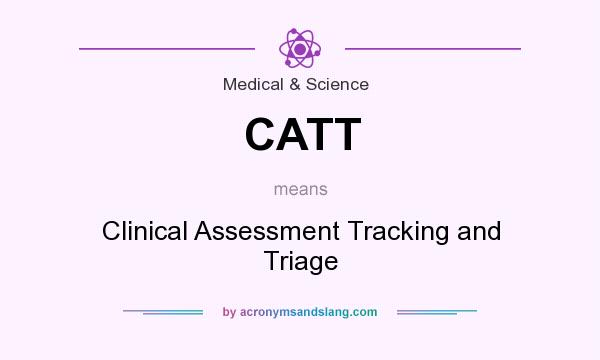 What does CATT mean? It stands for Clinical Assessment Tracking and Triage