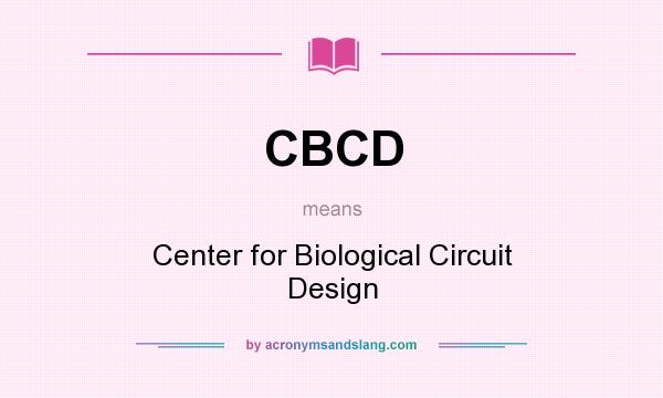 What does CBCD mean? It stands for Center for Biological Circuit Design