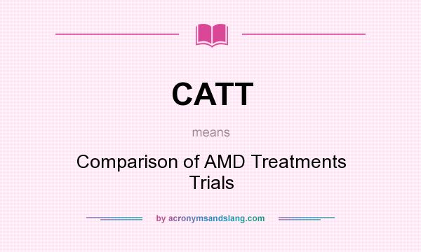 What does CATT mean? It stands for Comparison of AMD Treatments Trials