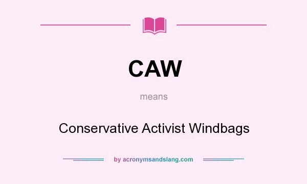 What does CAW mean? It stands for Conservative Activist Windbags