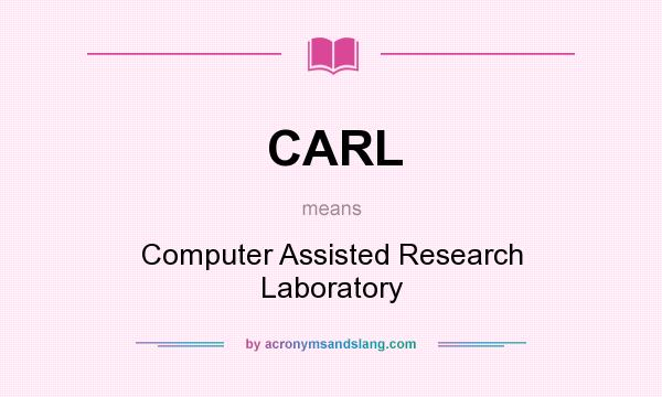 What does CARL mean? It stands for Computer Assisted Research Laboratory
