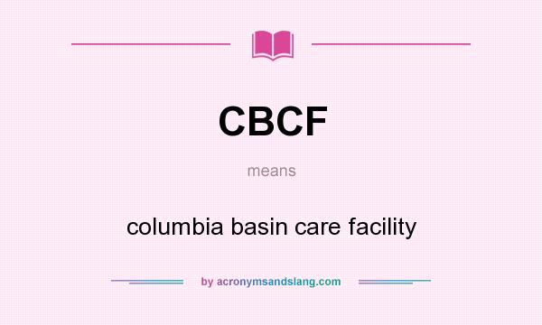 What does CBCF mean? It stands for columbia basin care facility