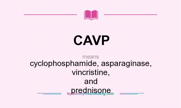 What does CAVP mean? It stands for cyclophosphamide, asparaginase, vincristine, and prednisone