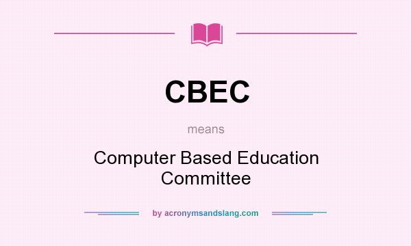 What does CBEC mean? It stands for Computer Based Education Committee