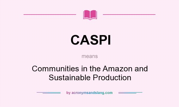 What does CASPI mean? It stands for Communities in the Amazon and Sustainable Production