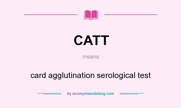 What does CATT mean? It stands for card agglutination serological test