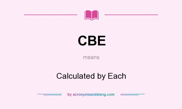 What does CBE mean? It stands for Calculated by Each