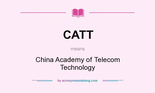 What does CATT mean? It stands for China Academy of Telecom Technology