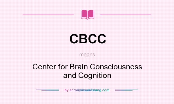 What does CBCC mean? It stands for Center for Brain Consciousness and Cognition