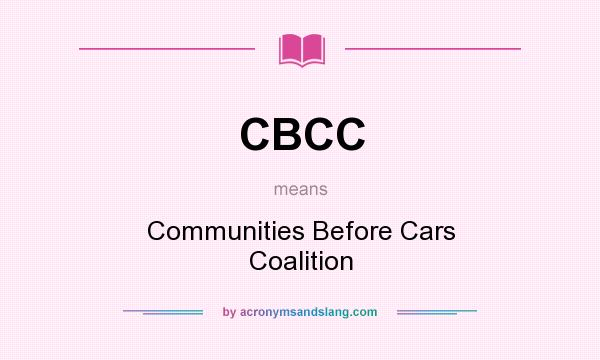 What does CBCC mean? It stands for Communities Before Cars Coalition