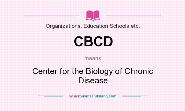 What does CBCD mean? It stands for Center for the Biology of Chronic Disease