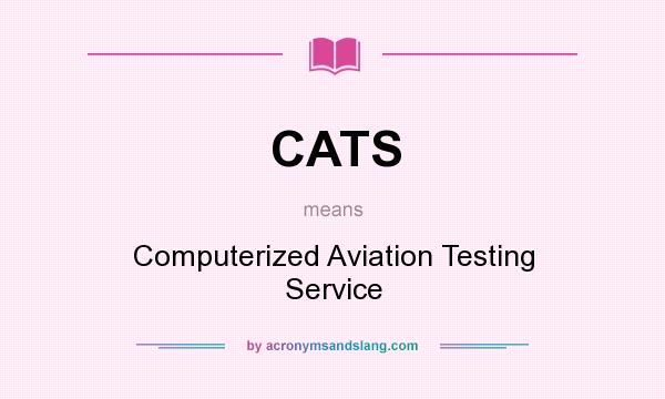 What does CATS mean? It stands for Computerized Aviation Testing Service
