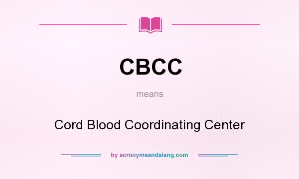 What does CBCC mean? It stands for Cord Blood Coordinating Center
