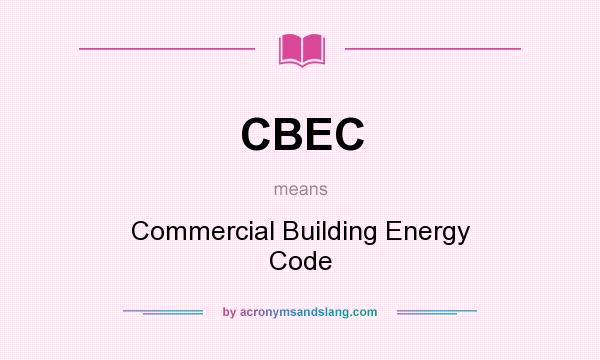 What does CBEC mean? It stands for Commercial Building Energy Code