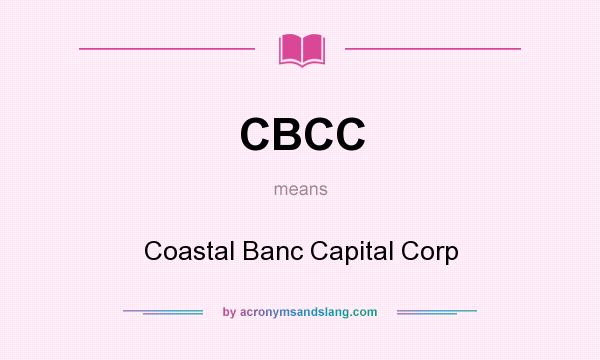 What does CBCC mean? It stands for Coastal Banc Capital Corp