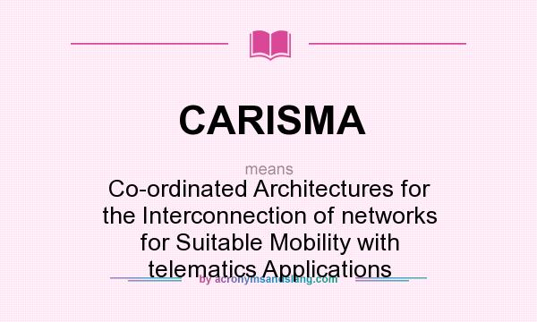 What does CARISMA mean? It stands for Co-ordinated Architectures for the Interconnection of networks for Suitable Mobility with telematics Applications