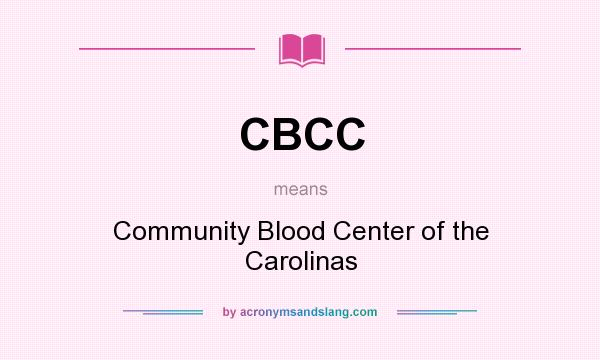 What does CBCC mean? It stands for Community Blood Center of the Carolinas