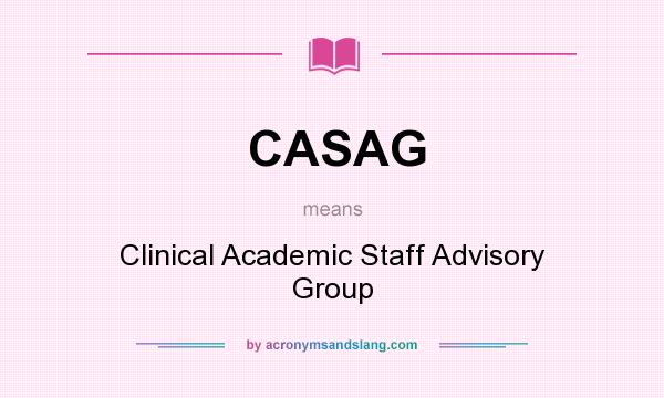 What does CASAG mean? It stands for Clinical Academic Staff Advisory Group