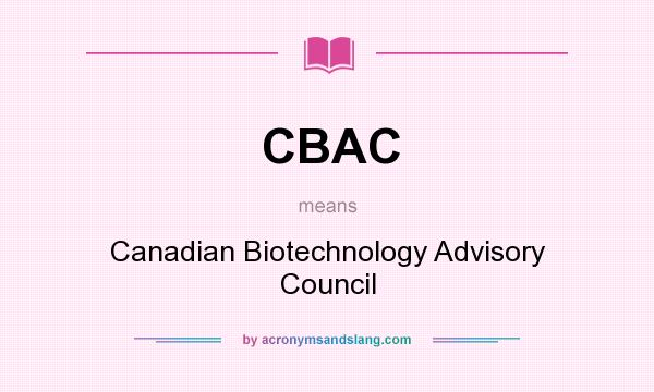 What does CBAC mean? It stands for Canadian Biotechnology Advisory Council