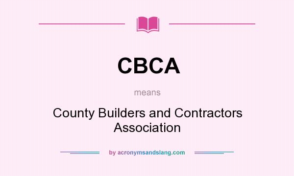 What does CBCA mean? It stands for County Builders and Contractors Association