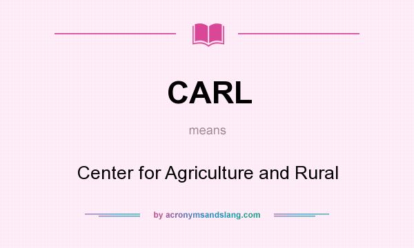 What does CARL mean? It stands for Center for Agriculture and Rural