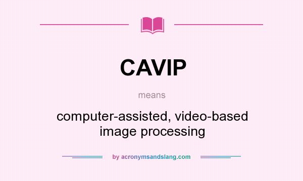 What does CAVIP mean? It stands for computer-assisted, video-based image processing