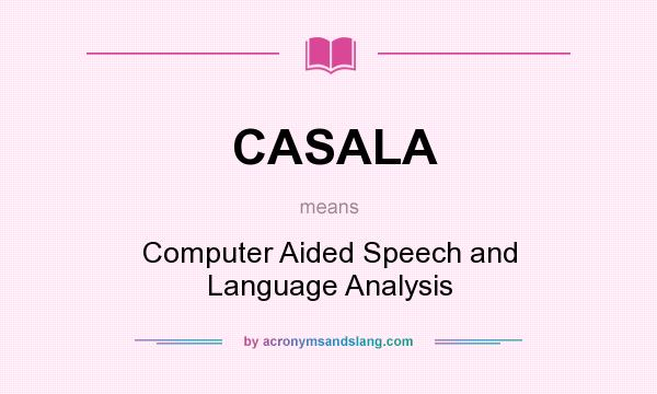 What does CASALA mean? It stands for Computer Aided Speech and Language Analysis