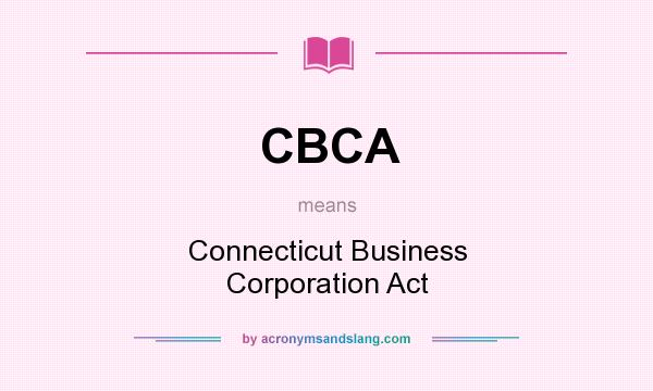 What does CBCA mean? It stands for Connecticut Business Corporation Act
